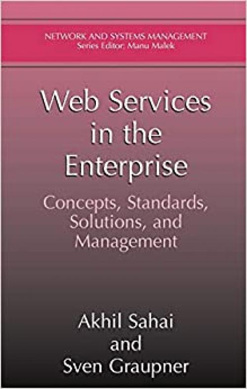  Web Services in the Enterprise: Concepts, Standards, Solutions, and Management (Network and Systems Management) 