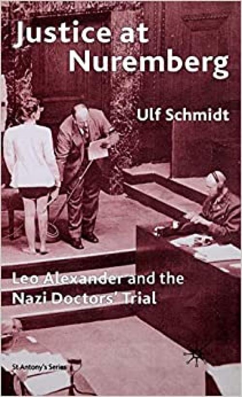  Justice at Nuremberg: Leo Alexander and the Nazi Doctors' Trial (St Antony's Series) 