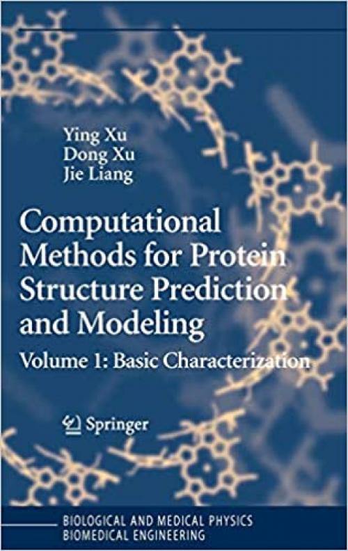  Computational Methods for Protein Structure Prediction and Modeling: Volume 1: Basic Characterization (Biological and Medical Physics, Biomedical Engineering) 