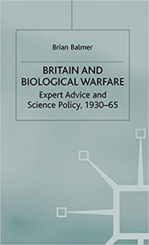  Britain and Biological Warfare: Expert Advice and Science Policy, 1930-65 