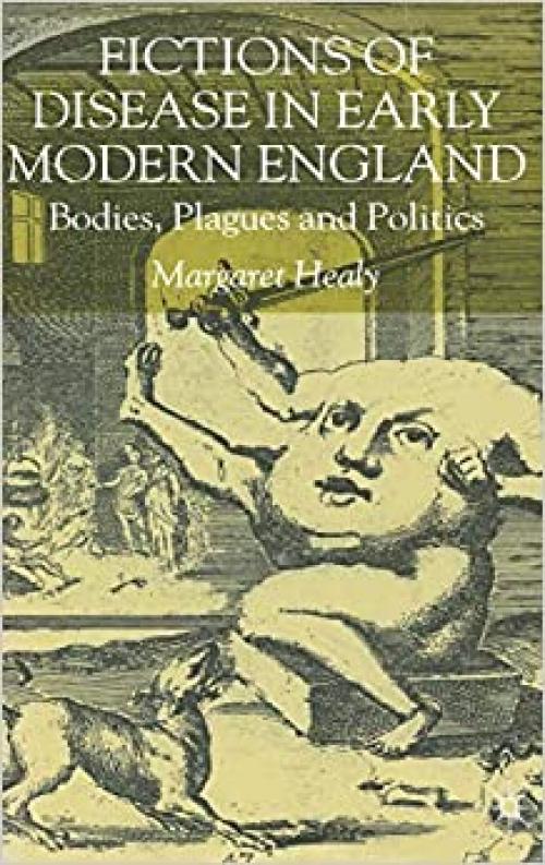  Fictions of Disease in Early Modern England: Bodies, Plagues and Politics 