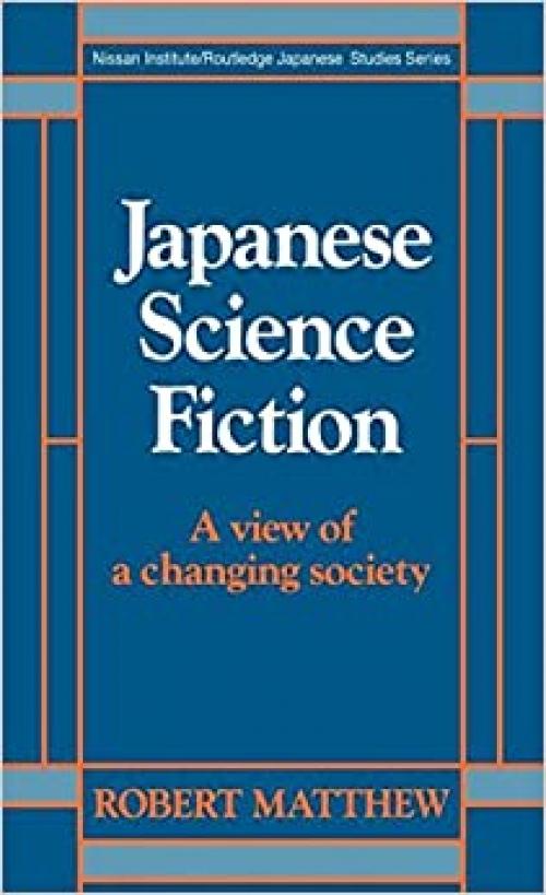  Japanese Science Fiction: A View of a Changing Society (Nissan Institute/Routledge Japanese Studies) 