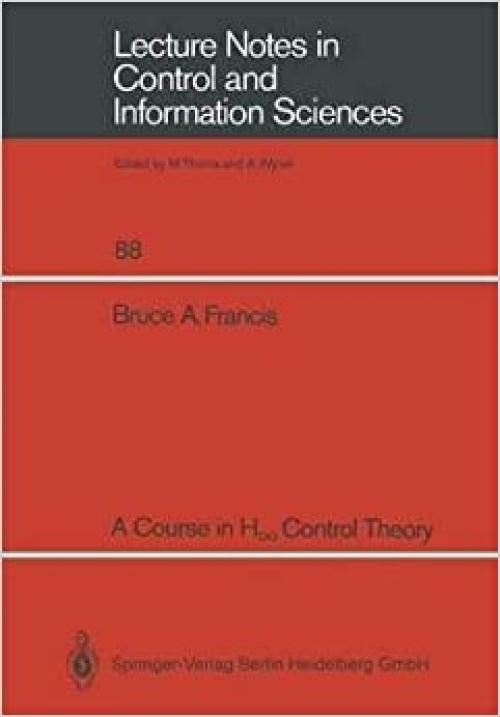  A Course in H Control Theory (Lecture Notes in Control & Information Sciences 88) 