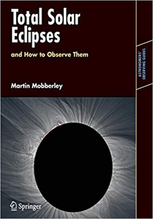  Total Solar Eclipses and How to Observe Them (Astronomers' Observing Guides) 