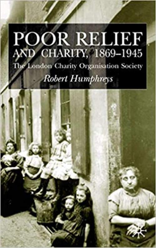  Poor Relief and Charity 1869-1945: The London Charity Organisation Society 