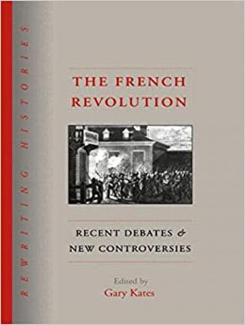  The French Revolution: Recent Debates and New Controversies (Rewriting Histories) 
