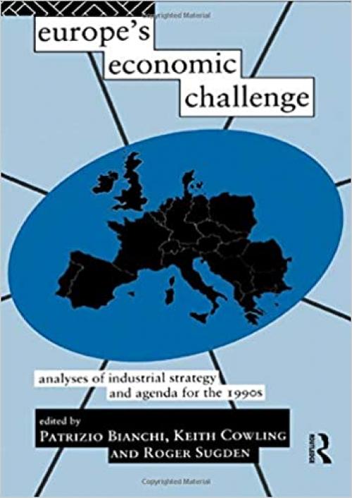  Europe's Economic Challenge: Analyses of Industrial Strategy and Agenda for the 1990s (Industrial Economic Strategies for Europe) 