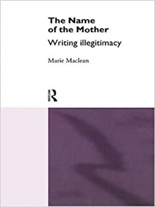  The Name of the Mother: Writing Illegitimacy 