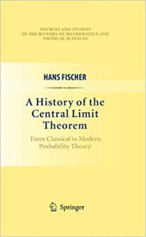  A History of the Central Limit Theorem: From Classical to Modern Probability Theory (Sources and Studies in the History of Mathematics and Physical Sciences) 