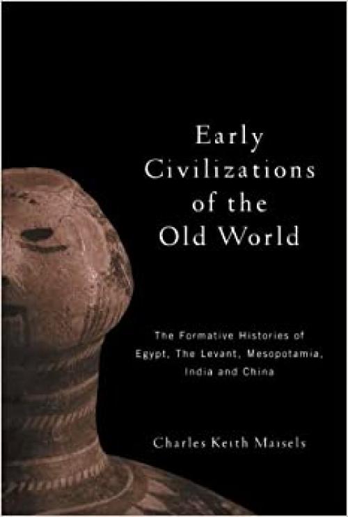  Early Civilizations of the Old World: The Formative Histories of Egypt, The Levant, Mesopotamia, India and China 