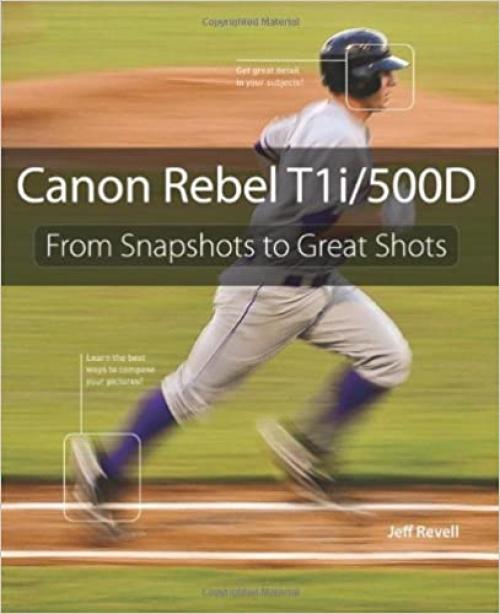  Canon Rebel T1i/500D: From Snapshots to Great Shots 