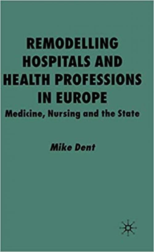  Remodelling Hospitals and Health Professions in Europe: Medicine, Nursing and the State 