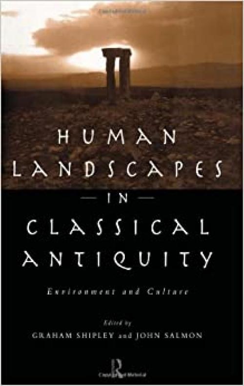  Human Landscapes in Classical Antiquity: Environment and Culture (Leicester-Nottingham Studies in Ancient Society) 