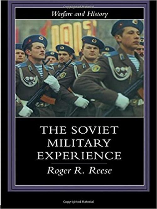  The Soviet Military Experience: A History of the Soviet Army, 1917-1991 (Warfare and History) 