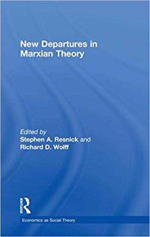  New Departures in Marxian Theory (Economics as Social Theory) 