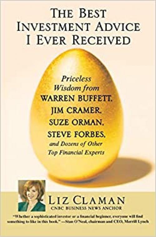  The Best Investment Advice I Ever Received: Priceless Wisdom from Warren Buffett, Jim Cramer, Suze Orman, Steve Forbes, and Dozens of Other Top Financial Experts 