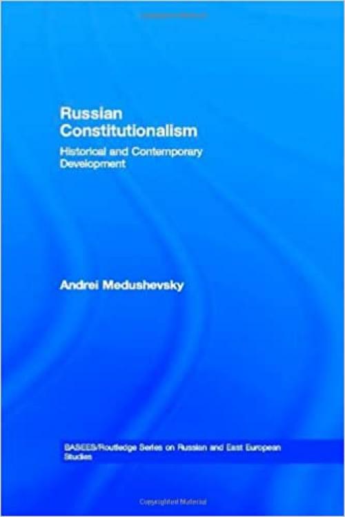  Russian Constitutionalism: Historical and Contemporary Development (BASEES/Routledge Series on Russian and East European Studies) 