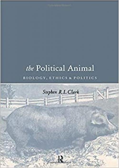  The Political Animal: Biology, Ethics and Politics 