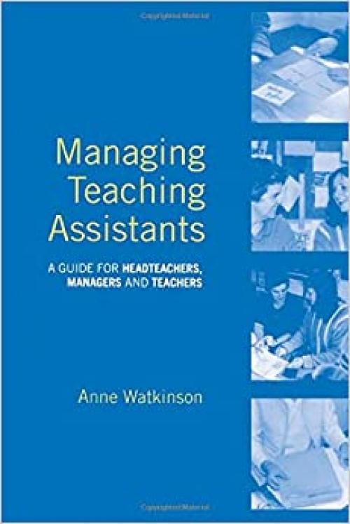  Managing Teaching Assistants: A Guide for Headteachers, Managers and Teachers 