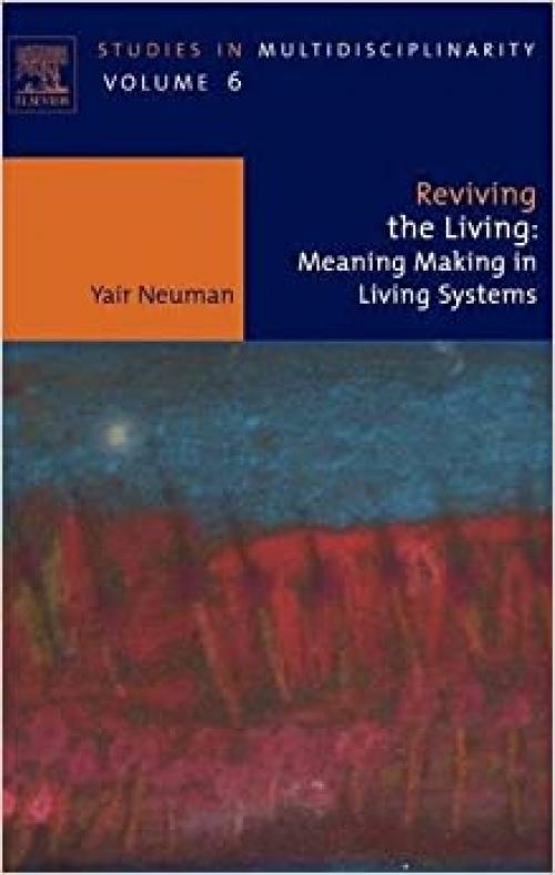  Reviving the Living: Meaning Making in Living Systems (Volume 6) (Studies in Multidisciplinarity, Volume 6) 