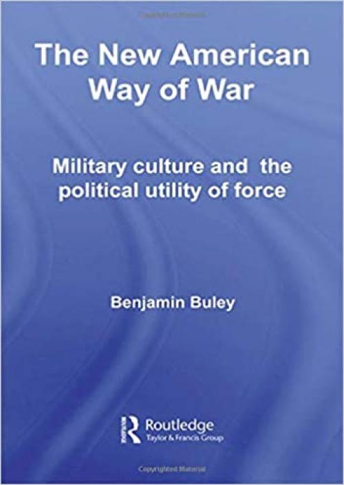  The New American Way of War: Military Culture and the Political Utility of Force (LSE International Studies Series) 