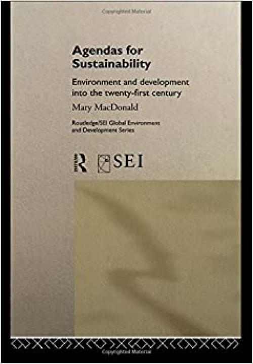  Agendas for Sustainability: Environment and Development into the 21st Century (Routledge/SEI Global Environment and Development Series) 