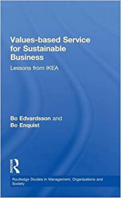  Values-based Service for Sustainable Business: Lessons from IKEA (Routledge Studies in Management, Organizations and Society) 