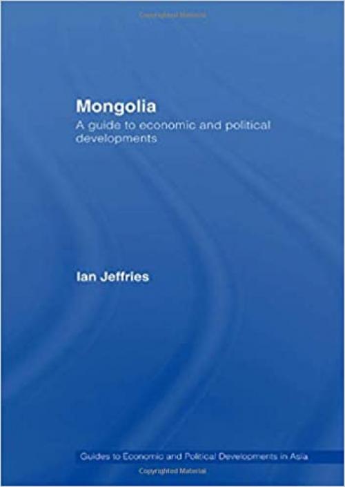  Mongolia: A Guide to Economic and Political Developments (Guides to Economic and Political Developments in Asia) 