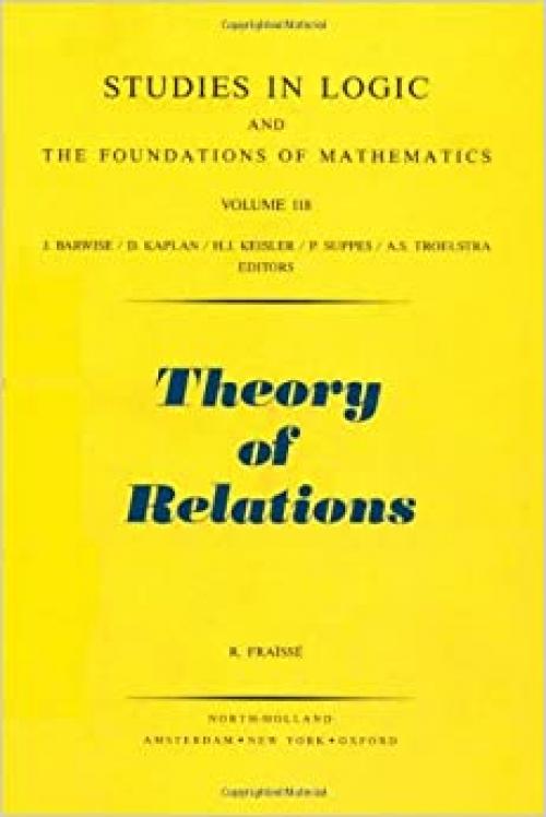  Theory of Relations (STUDIES IN LOGIC AND THE FOUNDATIONS OF MATHEMATICS) 