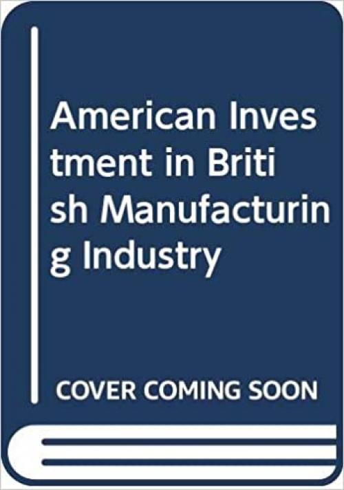  American Investment in British Manufacturing Industry: Revised and Updated Edition 