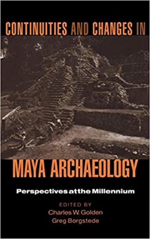  Continuities and Changes in Maya Archaeology: Perspectives at the Millennium 