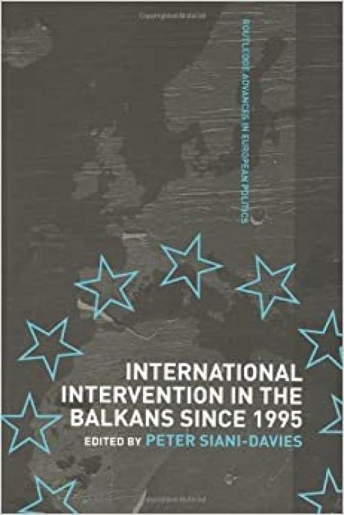  International Intervention in the Balkans since 1995 (Routledge Advances in European Politics) 