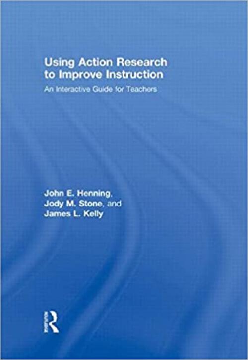  Using Action Research to Improve Instruction: An Interactive Guide for Teachers 