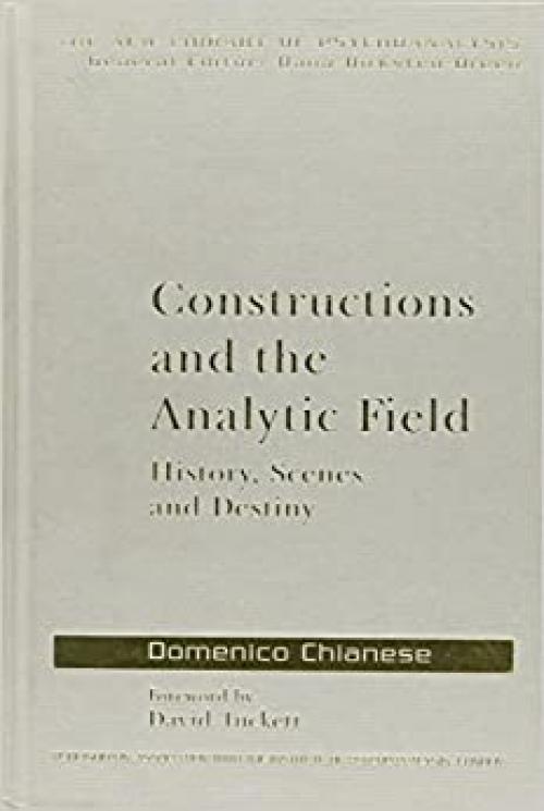  Constructions and the Analytic Field: History, Scenes and Destiny (The New Library of Psychoanalysis) 