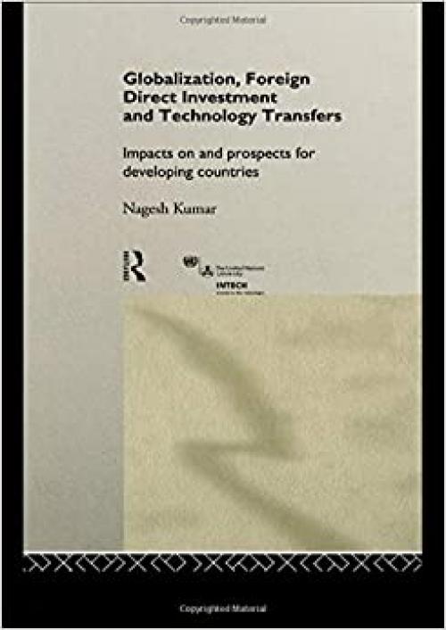  Globalization, Foreign Direct Investment and Technology Transfers: Impacts on and Prospects for Developing Countries (UNU/INTECH Studies in New Technology and Development) 