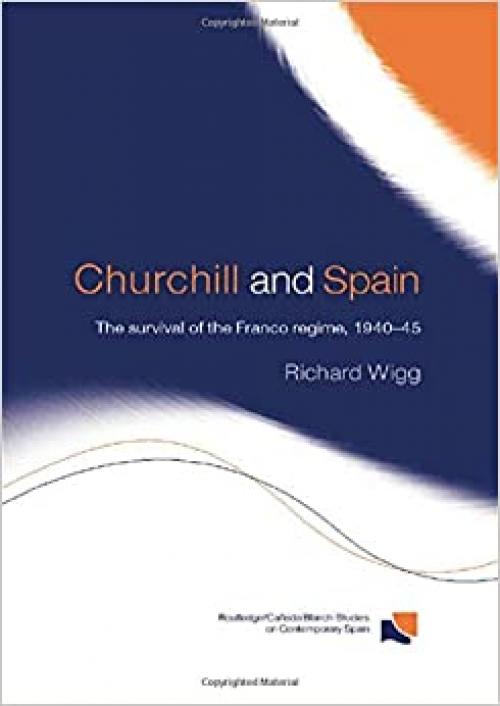  Churchill and Spain: The Survival of the Franco Regime, 1940–1945 (Routledge/Canada Blanch Studies on Contemporary Spain) 