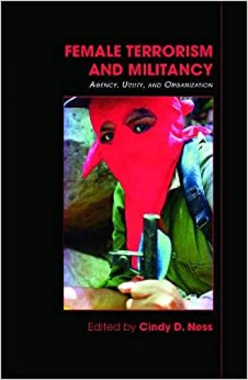  Female Terrorism and Militancy: Agency, Utility, and Organization (Contemporary Terrorism Studies) 