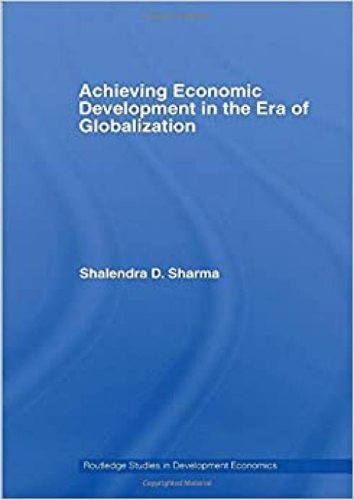  Achieving Economic Development in the Era of Globalization (Routledge Studies in Development Economics) 