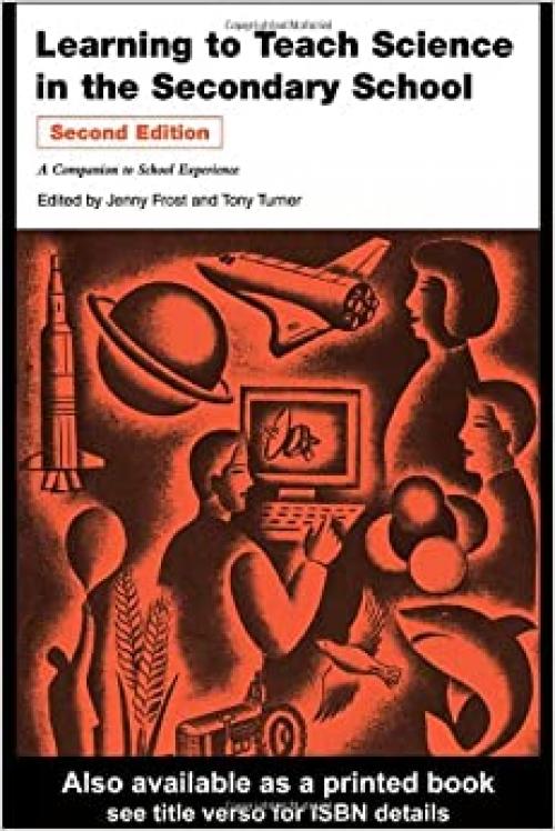 Learning to Teach Science in the Secondary School: A Companion to School Experience (Learning to Teach Subjects in the Secondary School Series) 