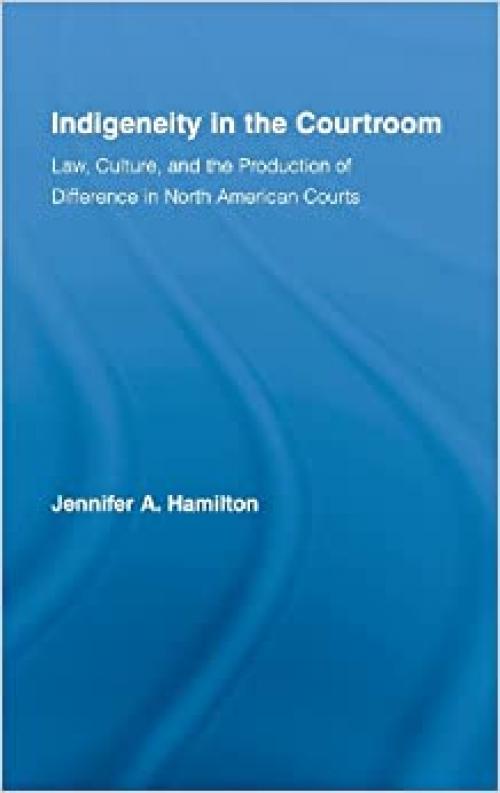  Indigeneity in the Courtroom: Law, Culture, and the Production of Difference in North American Courts (Indigenous Peoples & Politics) 