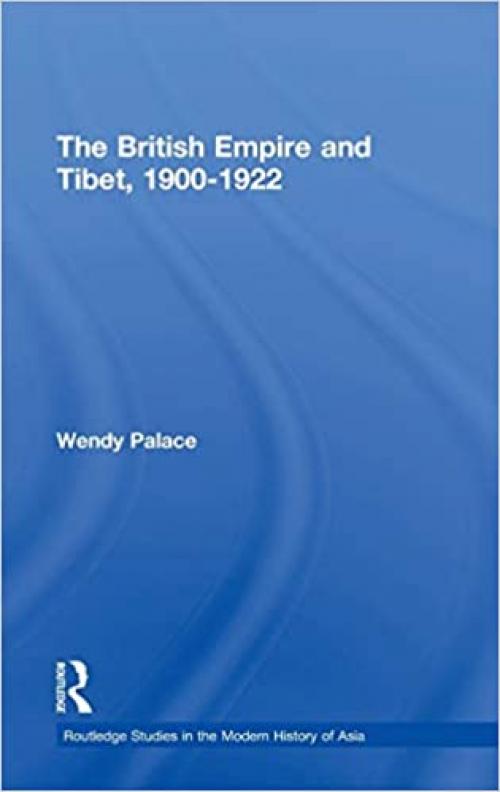  The British Empire and Tibet 1900-1922 (Routledge Studies in the Modern History of Asia) 