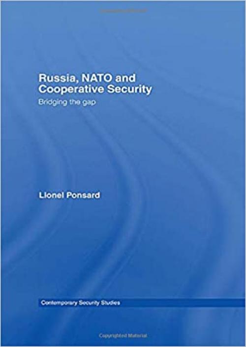  Russia, NATO and Cooperative Security: Bridging the Gap (Contemporary Security Studies) 