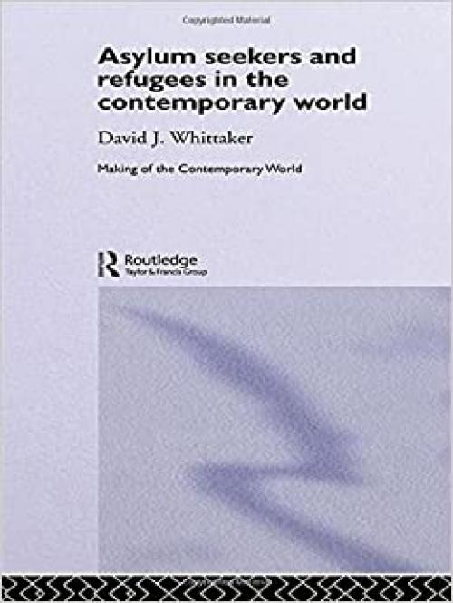  Asylum Seekers and Refugees in the Contemporary World (The Making of the Contemporary World) 