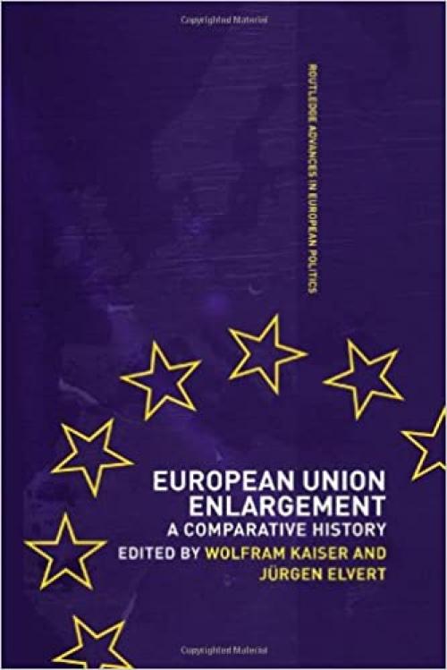  European Union Enlargement: A Comparative History (Routledge Advances in European Politics) 