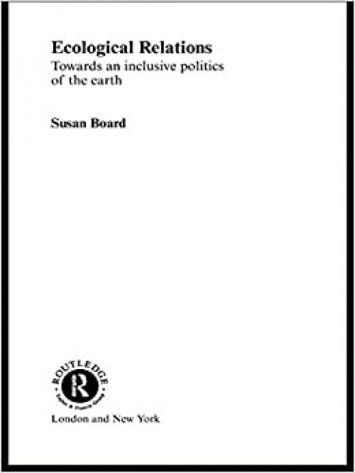  Ecological Relations: Towards an Inclusive Politics of the Earth (Routledge Innovations in Political Theory) 