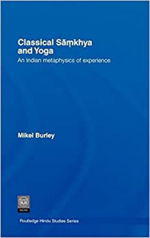  Classical Samkhya and Yoga: An Indian Metaphysics of Experience (Routledge Hindu Studies Series) 