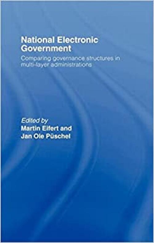  National Electronic Government: Comparing Governance Structures in Multi-Layer Administrations (Routledge Research in Information Technology and Society) 