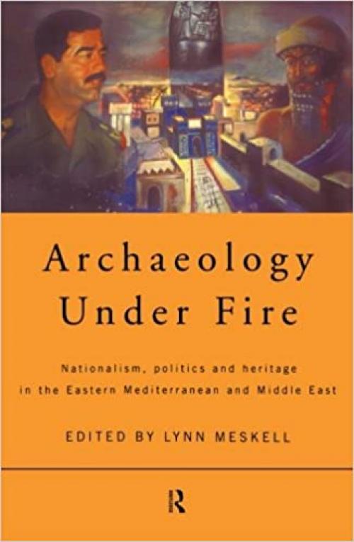  Archaeology Under Fire: Nationalism, Politics and Heritage in the Eastern Mediterranean and Middle East 