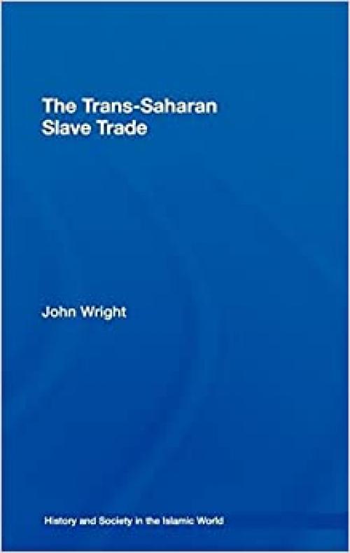  The Trans-Saharan Slave Trade (History and Society in the Islamic World) 