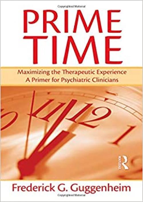  Prime Time: Maximizing the Therapeutic Experience -- A Primer for Psychiatric Clinicians 